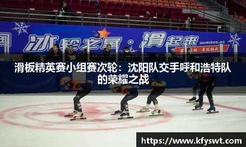 滑板精英赛小组赛次轮：沈阳队交手呼和浩特队的荣耀之战